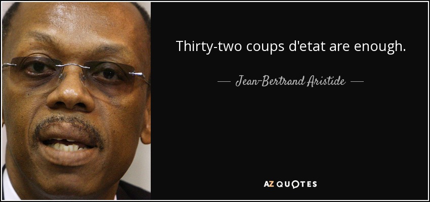 Thirty-two coups d'etat are enough. - Jean-Bertrand Aristide