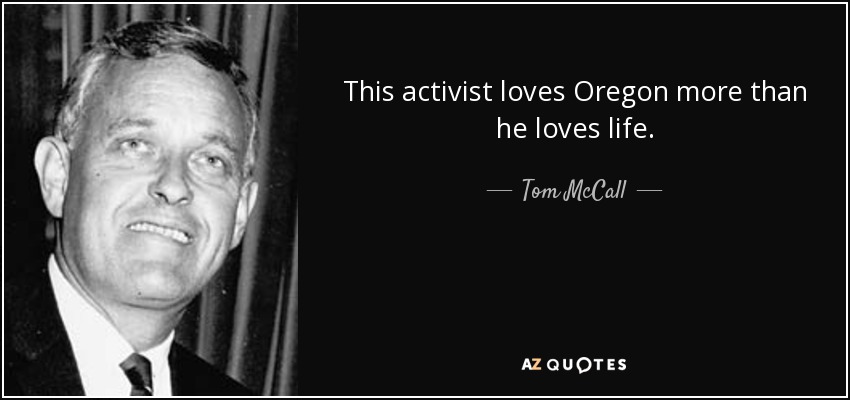 This activist loves Oregon more than he loves life. - Tom McCall