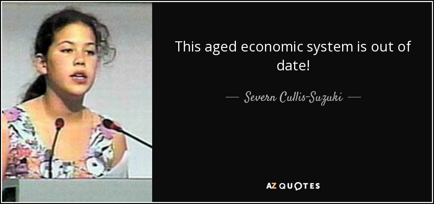 This aged economic system is out of date! - Severn Cullis-Suzuki