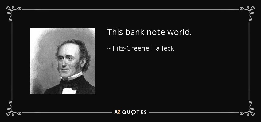 This bank-note world. - Fitz-Greene Halleck