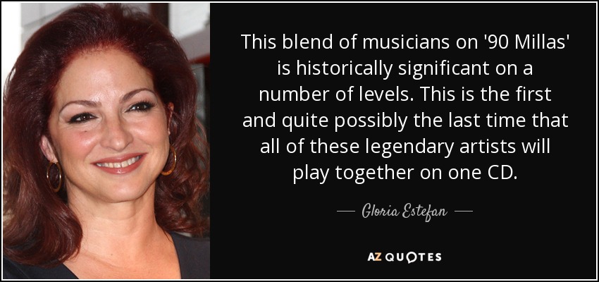 This blend of musicians on '90 Millas' is historically significant on a number of levels. This is the first and quite possibly the last time that all of these legendary artists will play together on one CD. - Gloria Estefan