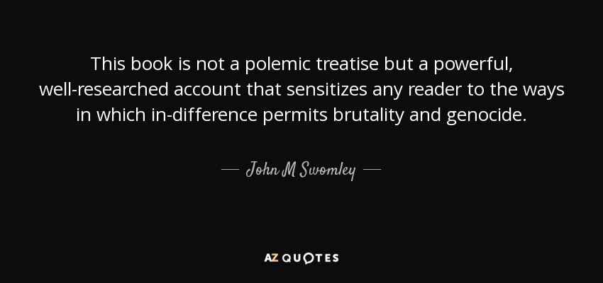 This book is not a polemic treatise but a powerful, well-researched account that sensitizes any reader to the ways in which in-difference permits brutality and genocide. - John M Swomley