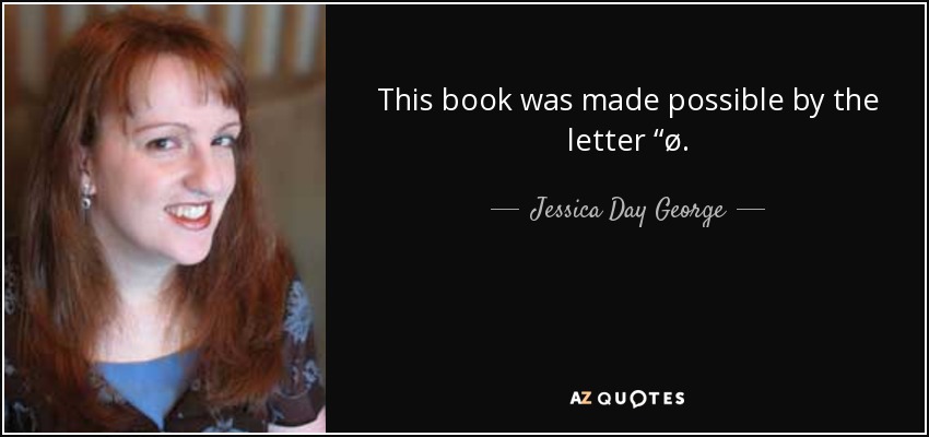 This book was made possible by the letter “ø. - Jessica Day George