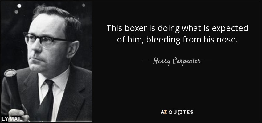 This boxer is doing what is expected of him, bleeding from his nose. - Harry Carpenter