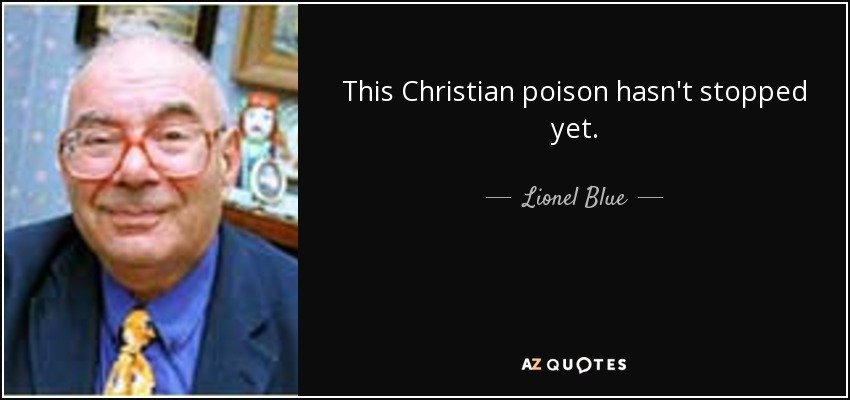 This Christian poison hasn't stopped yet. - Lionel Blue