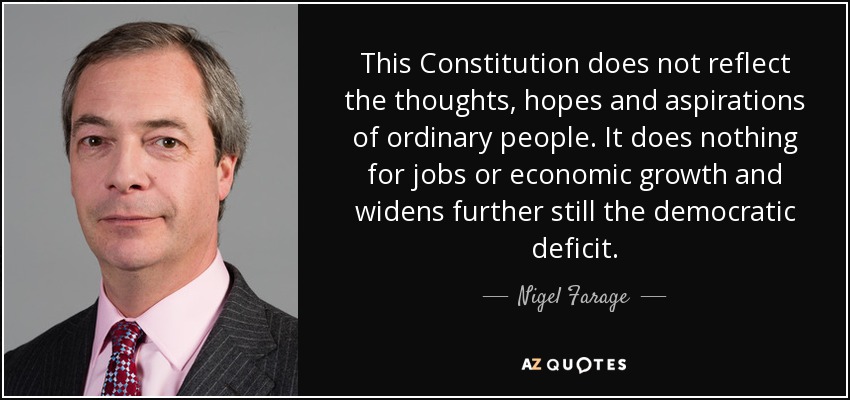 This Constitution does not reflect the thoughts, hopes and aspirations of ordinary people. It does nothing for jobs or economic growth and widens further still the democratic deficit. - Nigel Farage