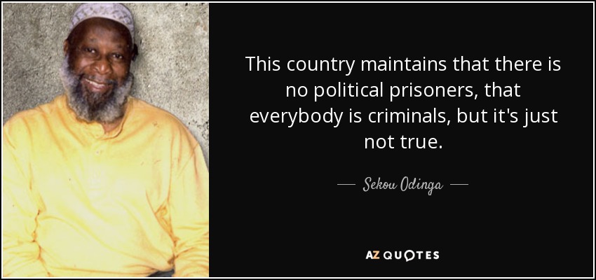 This country maintains that there is no political prisoners, that everybody is criminals, but it's just not true. - Sekou Odinga
