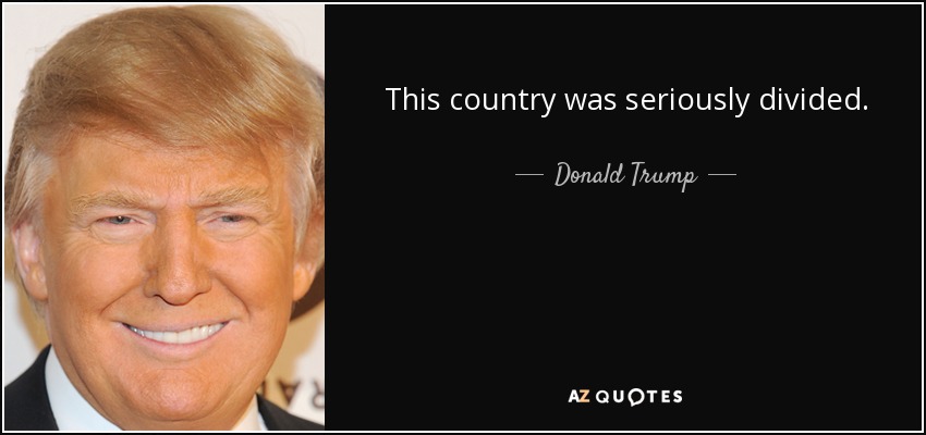 This country was seriously divided. - Donald Trump