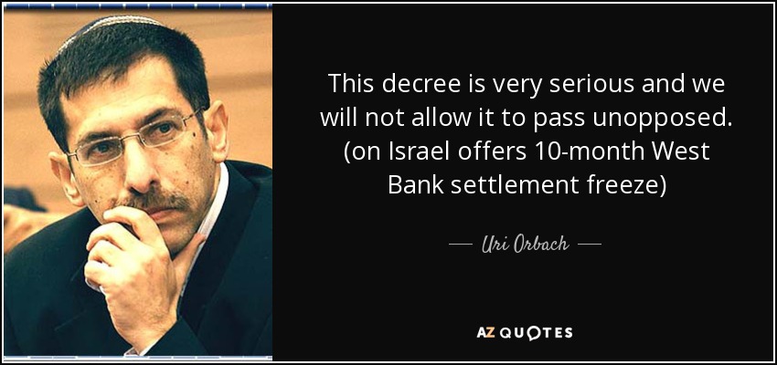This decree is very serious and we will not allow it to pass unopposed. (on Israel offers 10-month West Bank settlement freeze) - Uri Orbach