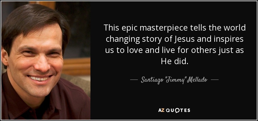 This epic masterpiece tells the world changing story of Jesus and inspires us to love and live for others just as He did. - Santiago 