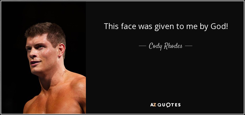 This face was given to me by God! - Cody Rhodes