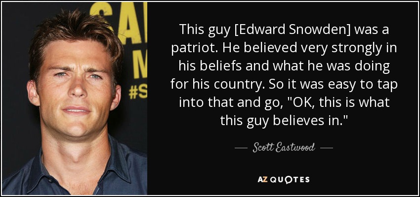 This guy [Edward Snowden] was a patriot. He believed very strongly in his beliefs and what he was doing for his country. So it was easy to tap into that and go, 