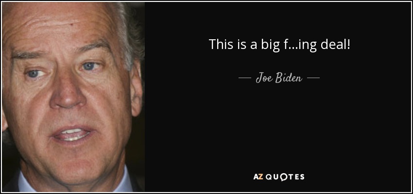 This is a big f...ing deal! - Joe Biden