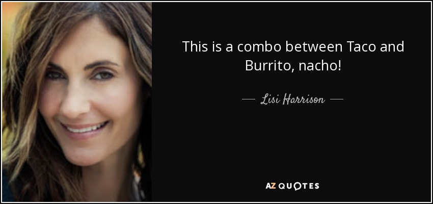 This is a combo between Taco and Burrito, nacho! - Lisi Harrison