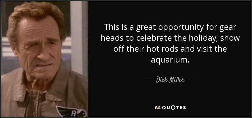 This is a great opportunity for gear heads to celebrate the holiday, show off their hot rods and visit the aquarium. - Dick Miller