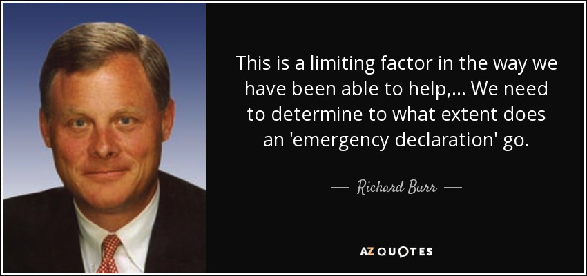 This is a limiting factor in the way we have been able to help, ... We need to determine to what extent does an 'emergency declaration' go. - Richard Burr