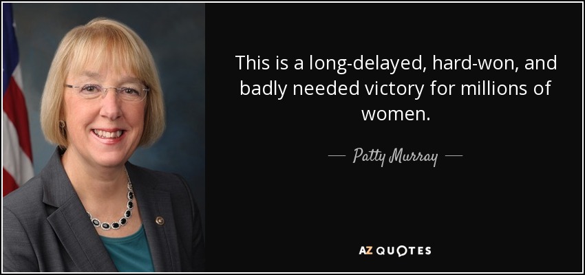 This is a long-delayed, hard-won, and badly needed victory for millions of women. - Patty Murray