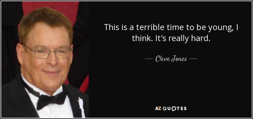 This is a terrible time to be young, I think. It's really hard. - Cleve Jones