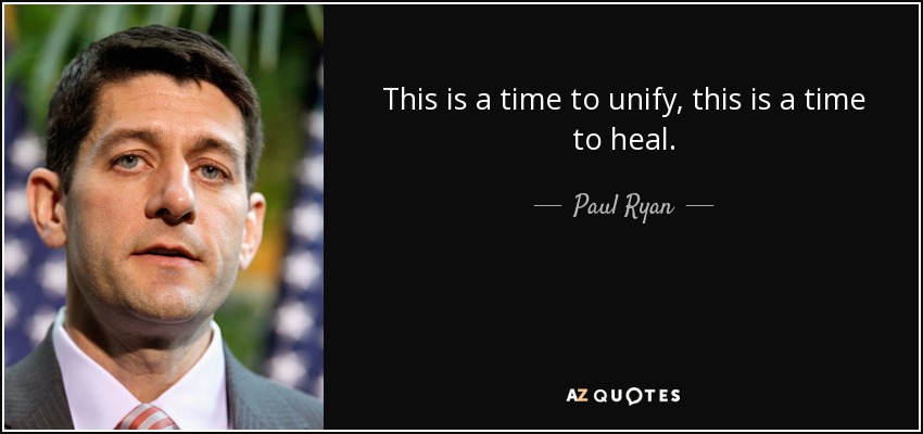 This is a time to unify, this is a time to heal. - Paul Ryan