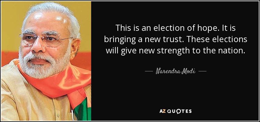 This is an election of hope. It is bringing a new trust. These elections will give new strength to the nation. - Narendra Modi
