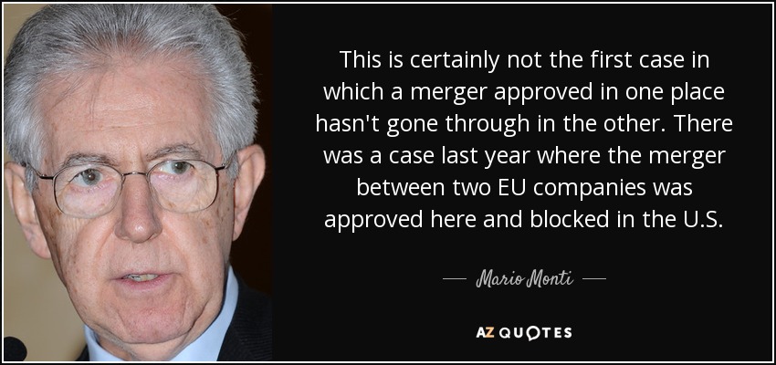 This is certainly not the first case in which a merger approved in one place hasn't gone through in the other. There was a case last year where the merger between two EU companies was approved here and blocked in the U.S. - Mario Monti