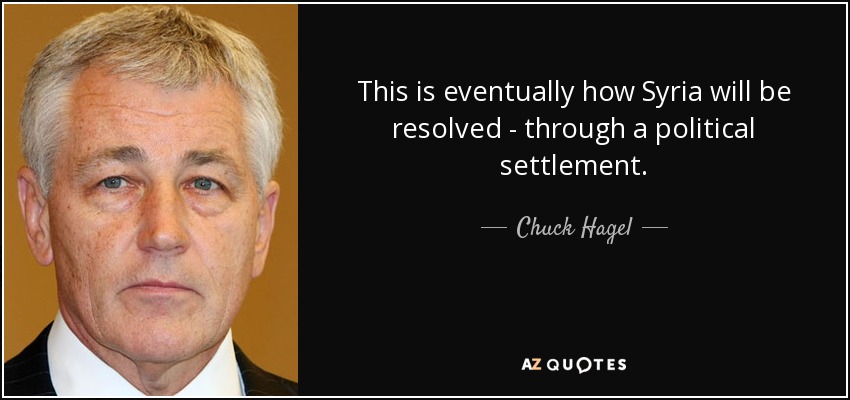 This is eventually how Syria will be resolved - through a political settlement. - Chuck Hagel