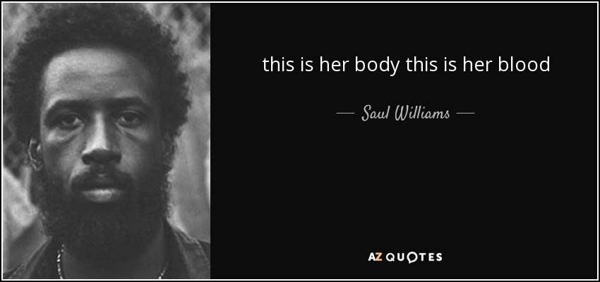 this is her body this is her blood - Saul Williams