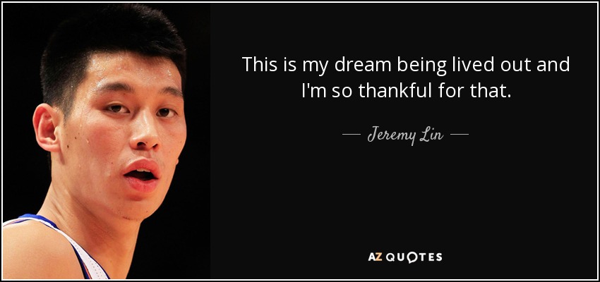 This is my dream being lived out and I'm so thankful for that. - Jeremy Lin