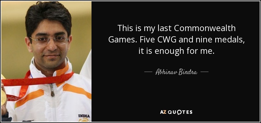 This is my last Commonwealth Games. Five CWG and nine medals, it is enough for me. - Abhinav Bindra