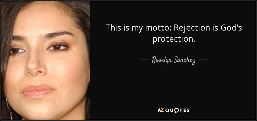 This is my motto: Rejection is God's protection. - Roselyn Sanchez