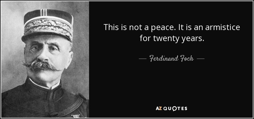 This is not a peace. It is an armistice for twenty years. - Ferdinand Foch