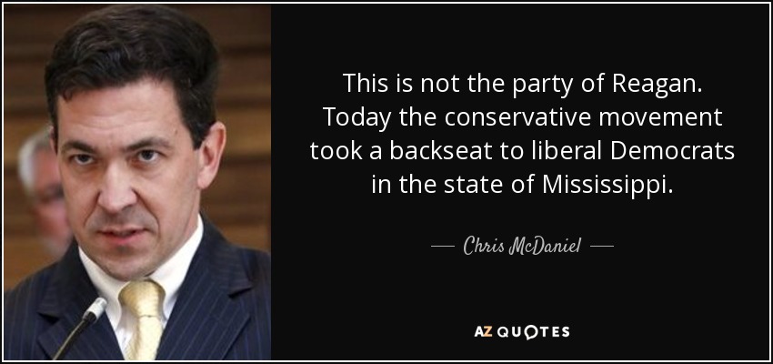 This is not the party of Reagan. Today the conservative movement took a backseat to liberal Democrats in the state of Mississippi. - Chris McDaniel