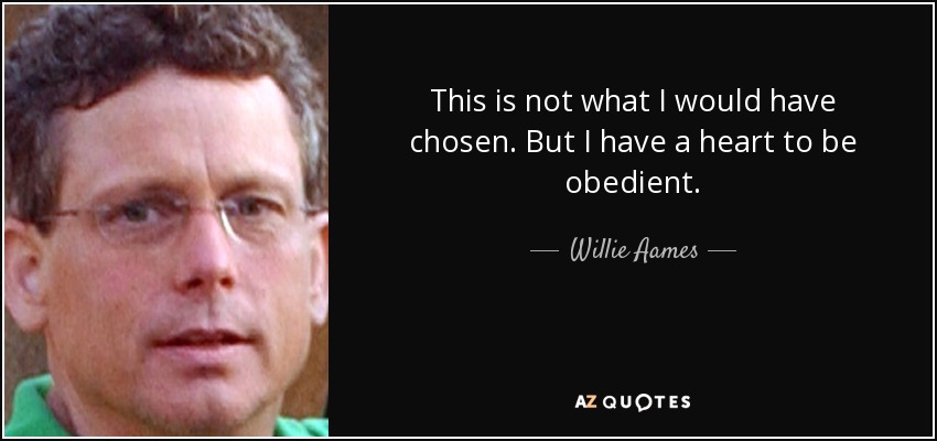 This is not what I would have chosen. But I have a heart to be obedient. - Willie Aames