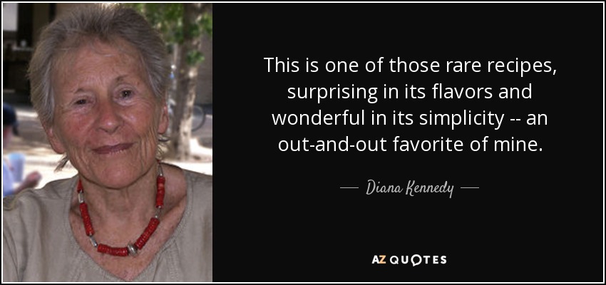 This is one of those rare recipes, surprising in its flavors and wonderful in its simplicity -- an out-and-out favorite of mine. - Diana Kennedy