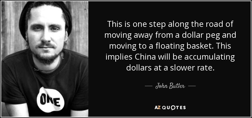 This is one step along the road of moving away from a dollar peg and moving to a floating basket. This implies China will be accumulating dollars at a slower rate. - John Butler