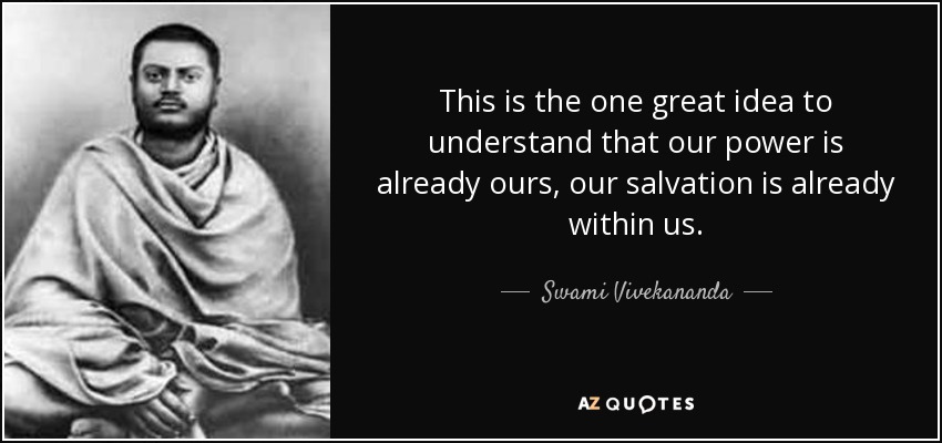 This is the one great idea to understand that our power is already ours, our salvation is already within us. - Swami Vivekananda