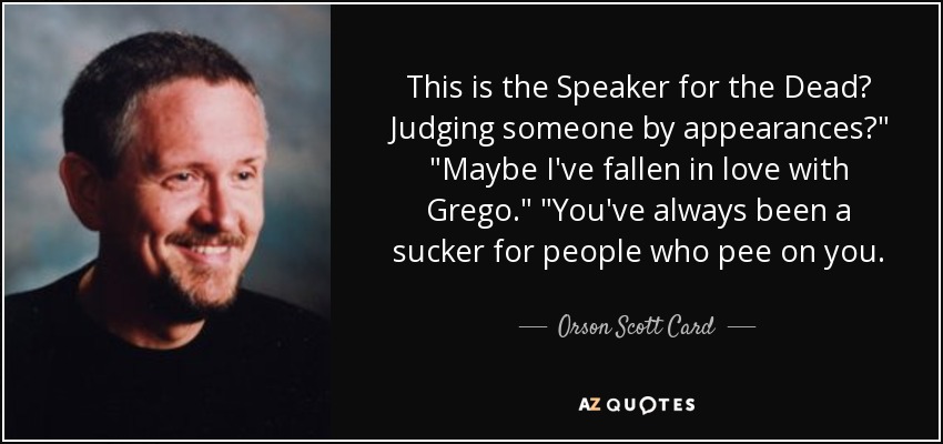 This is the Speaker for the Dead? Judging someone by appearances?