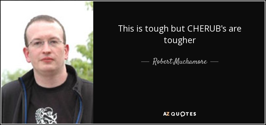 This is tough but CHERUB's are tougher - Robert Muchamore