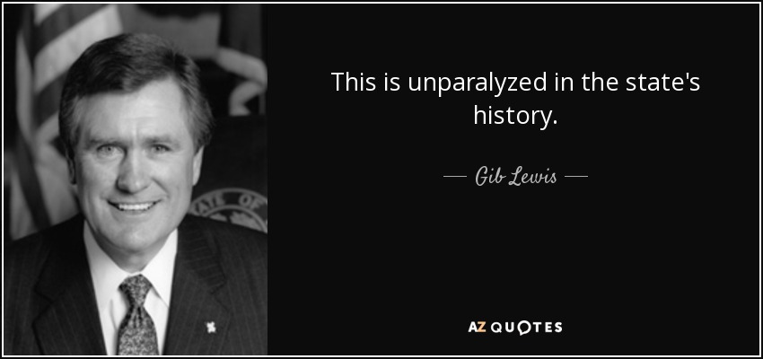 This is unparalyzed in the state's history. - Gib Lewis