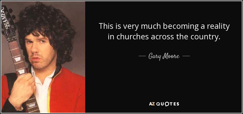 This is very much becoming a reality in churches across the country. - Gary Moore
