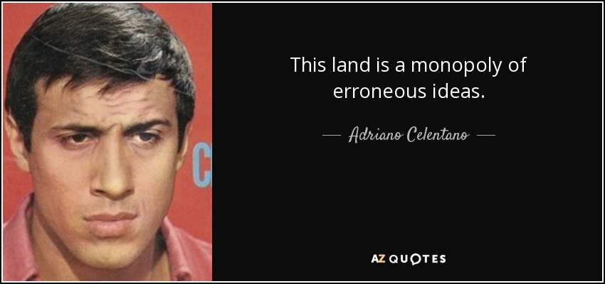 This land is a monopoly of erroneous ideas. - Adriano Celentano
