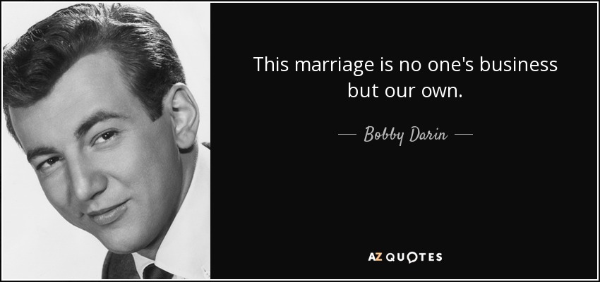 This marriage is no one's business but our own. - Bobby Darin