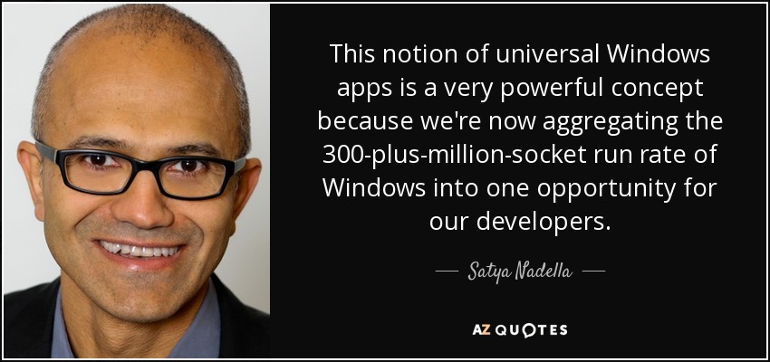 Satya Nadella quote: This notion of universal Windows apps is a very  powerful...