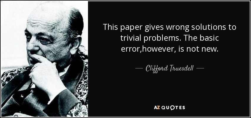 This paper gives wrong solutions to trivial problems. The basic error,however, is not new. - Clifford Truesdell