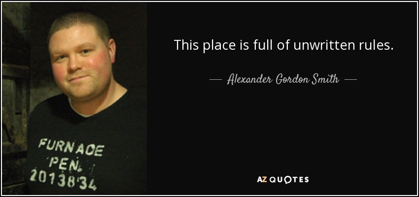 This place is full of unwritten rules. - Alexander Gordon Smith