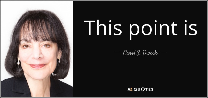 This point is . . . crucial,” writes Dweck. “In the fixed mindset, everything is about the outcome. If you fail — or if you’re not the best — it’s all been wasted. The growth mindset allows people to value what they’re doing regardless of the outcome. - Carol S. Dweck