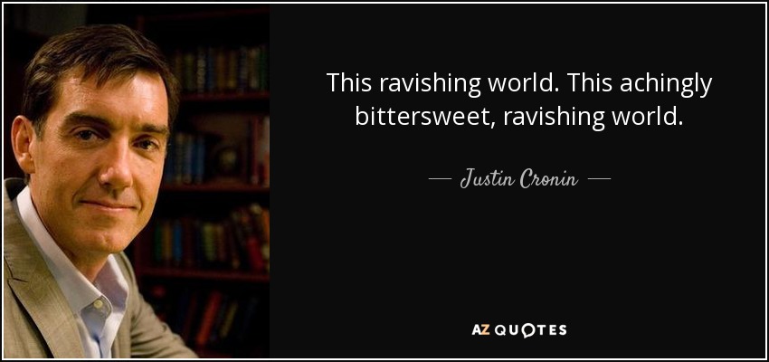 This ravishing world. This achingly bittersweet, ravishing world. - Justin Cronin