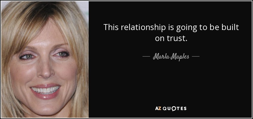 This relationship is going to be built on trust. - Marla Maples