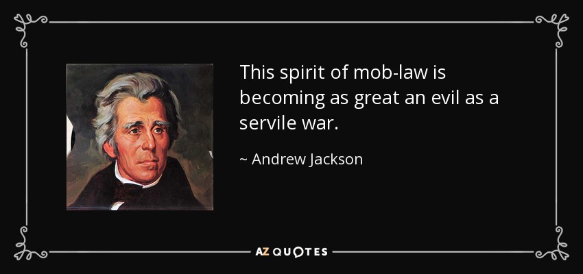 This spirit of mob-law is becoming as great an evil as a servile war. - Andrew Jackson