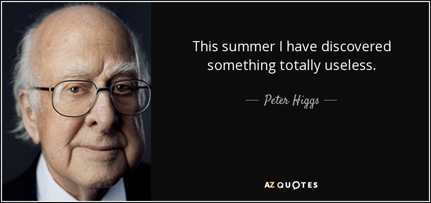 This summer I have discovered something totally useless. - Peter Higgs